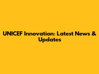 UNICEF Innovation: Latest News & Updates