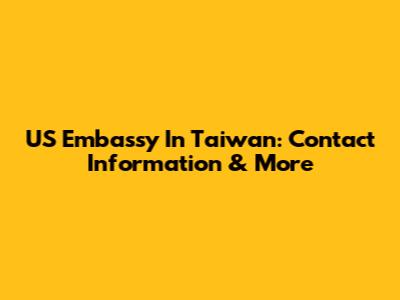 US Embassy In Taiwan: Contact Information & More