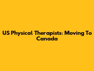 US Physical Therapists: Moving To Canada