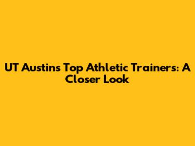 UT Austin's Top Athletic Trainers: A Closer Look