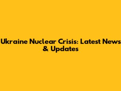 Ukraine Nuclear Crisis: Latest News & Updates