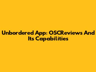 Unbordered App: OSCReviews And Its Capabilities
