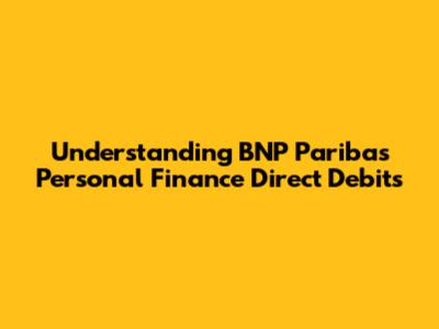 Understanding BNP Paribas Personal Finance Direct Debits