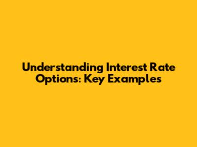 Understanding Interest Rate Options: Key Examples
