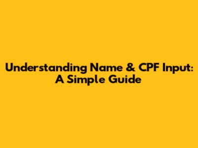 Understanding Name & CPF Input: A Simple Guide