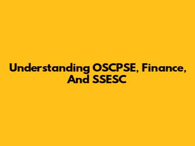 Understanding OSCPSE, Finance, And SSESC