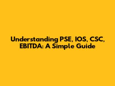 Understanding PSE, IOS, CSC, EBITDA: A Simple Guide