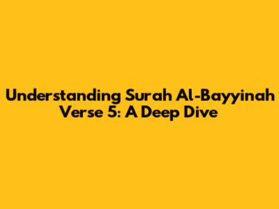 Understanding Surah Al-Bayyinah Verse 5: A Deep Dive