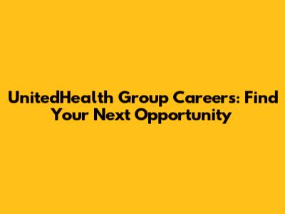 UnitedHealth Group Careers: Find Your Next Opportunity
