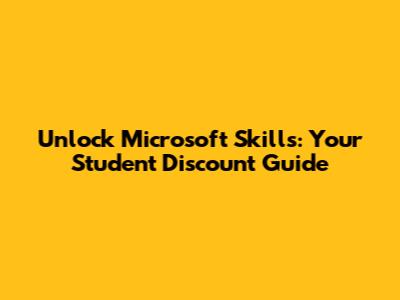 Unlock Microsoft Skills: Your Student Discount Guide
