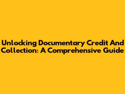Unlocking Documentary Credit And Collection: A Comprehensive Guide