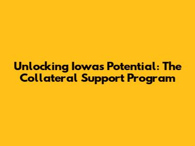 Unlocking Iowa's Potential: The Collateral Support Program