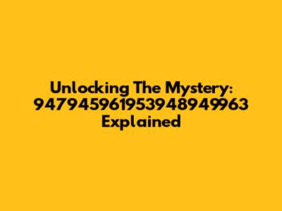 Unlocking The Mystery: 947945961953948949963 Explained