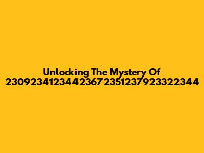 Unlocking The Mystery Of 23092341234423672351237923322344
