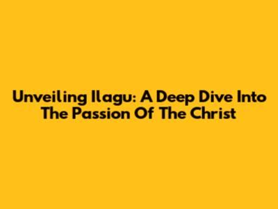 Unveiling Ilagu: A Deep Dive Into The Passion Of The Christ