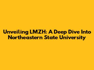 Unveiling LMZH: A Deep Dive Into Northeastern State University