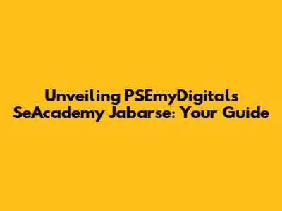 Unveiling PSEmyDigital's SeAcademy Jabarse: Your Guide