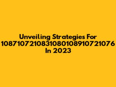 Unveiling Strategies For 1087107210831080108910721076 In 2023