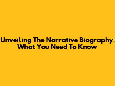 Unveiling The Narrative Biography: What You Need To Know