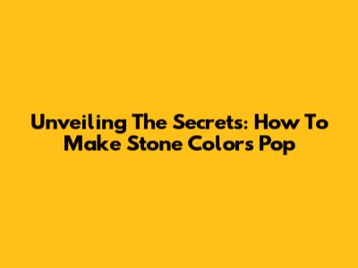 Unveiling The Secrets: How To Make Stone Colors Pop