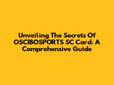 Unveiling The Secrets Of OSCIBOSPORTS SC Card: A Comprehensive Guide
