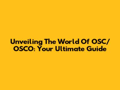 Unveiling The World Of OSC/OSCO: Your Ultimate Guide