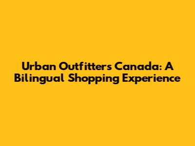 Urban Outfitters Canada: A Bilingual Shopping Experience