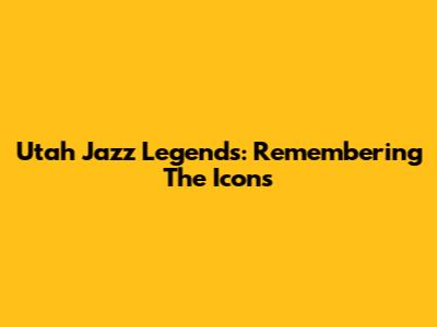 Utah Jazz Legends: Remembering The Icons