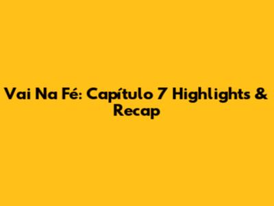 Vai Na Fé: Capítulo 7 Highlights & Recap