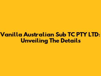 Vanilla Australian Sub TC PTY LTD: Unveiling The Details