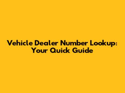 Vehicle Dealer Number Lookup: Your Quick Guide