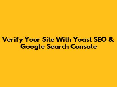 Verify Your Site With Yoast SEO & Google Search Console