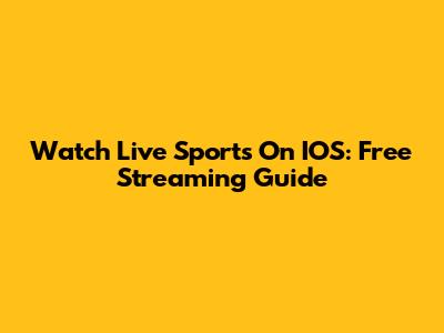 Watch Live Sports On IOS: Free Streaming Guide