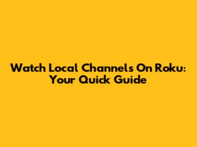 Watch Local Channels On Roku: Your Quick Guide