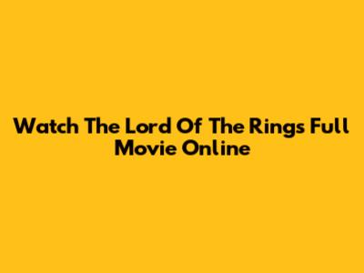 Watch The Lord Of The Rings Full Movie Online