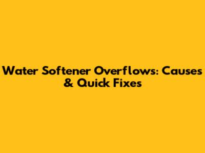 Water Softener Overflows: Causes & Quick Fixes