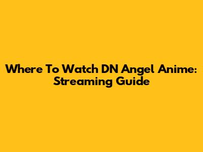 Where To Watch DN Angel Anime: Streaming Guide