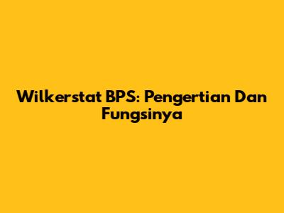 Wilkerstat BPS: Pengertian Dan Fungsinya