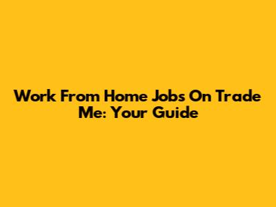 Work From Home Jobs On Trade Me: Your Guide