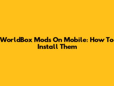 WorldBox Mods On Mobile: How To Install Them