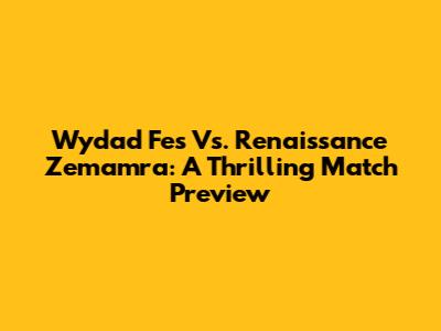 Wydad Fes Vs. Renaissance Zemamra: A Thrilling Match Preview