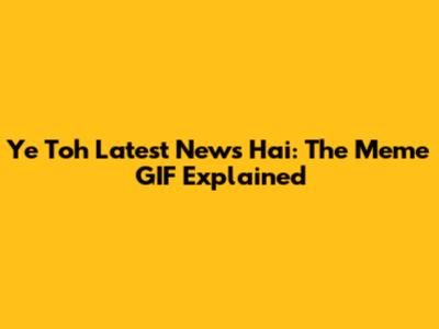 Ye Toh Latest News Hai: The Meme GIF Explained