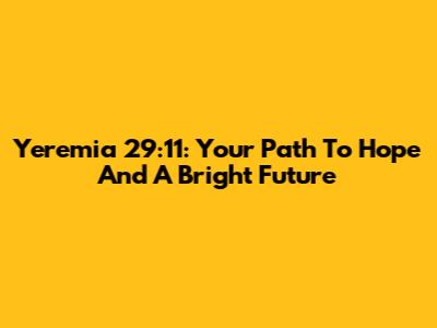 Yeremia 29:11: Your Path To Hope And A Bright Future