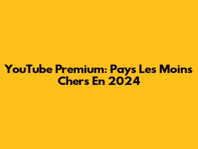 YouTube Premium: Pays Les Moins Chers En 2024