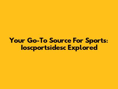 Your Go-To Source For Sports: Ioscportsidesc Explored