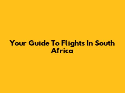 Your Guide To Flights In South Africa