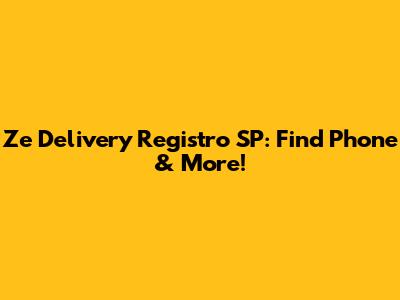 Ze Delivery Registro SP: Find Phone & More!