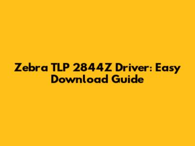 Zebra TLP 2844Z Driver: Easy Download Guide