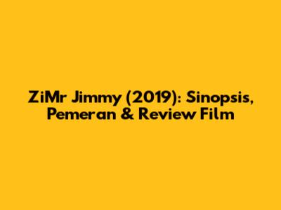 ZiMr Jimmy (2019): Sinopsis, Pemeran & Review Film