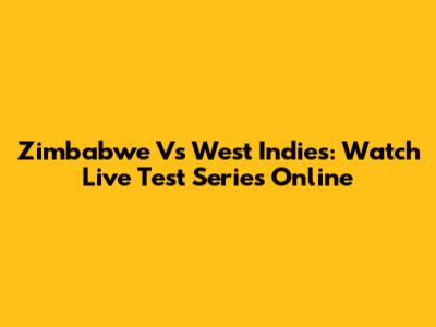 Zimbabwe Vs West Indies: Watch Live Test Series Online